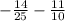 - \frac{14}{25} - \frac{11}{10}