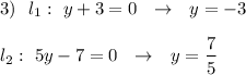 3)\ \ l_1:\ y+3=0\ \ \to \ \ y=-3\\\\l_2:\ 5y-7=0\ \ \to \ \ y=\dfrac{7}{5}