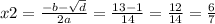 x2 = \frac{ - b - \sqrt{d} }{2a} = \frac{13 - 1}{14} = \frac{12}{14} = \frac{6}{7}