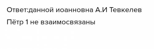 Какие из перечисленных имен не взаимосвязаны общими событиями? Анной Иоанновна, А.И. Тевкелев, Петр