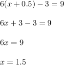 6(x+0.5)-3=9\\\\6x+3-3=9\\\\6x=9\\\\x=1.5