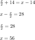 \frac{x}{2} +14=x-14\\\\x-\frac{x}{2} =28\\\\\frac{x}{2} =28\\\\x=56\\\\