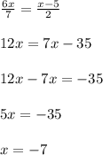 \frac{6x}{7} =\frac{x-5}{2} \\\\12x=7x-35\\\\12x-7x=-35\\\\5x=-35\\\\x=-7