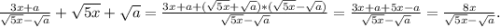 \frac{3x+a}{\sqrt{5x} -\sqrt{a} } +\sqrt{5x} +\sqrt{a}=\frac{3x+a+(\sqrt{5x}+\sqrt{a})*(\sqrt{5x} -\sqrt{a}) }{\sqrt{5x} -\sqrt{a} } =\frac{3x+a+5x-a}{\sqrt{5x} -\sqrt{a}}=\frac{8x}{\sqrt{5x} -\sqrt{a}}.