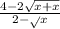 \frac{4 - 2 \sqrt{x + x} }{2 - \sqrt{} x}