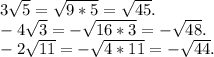 3\sqrt{5} =\sqrt{9*5}=\sqrt{45}.\\ -4\sqrt{3}=-\sqrt{16*3} =-\sqrt{48}.\\ -2\sqrt{11}=-\sqrt{4*11}=-\sqrt{44}.