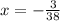 x = - \frac{3}{38}