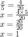 \frac{x}{5} = \frac{4}{20} \\ x = \frac{4 \times 5}{20} \\ x = \frac{20}{20} \\ x = 1