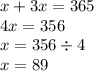 x + 3x = 365 \\ 4x = 356 \\ x = 356 \div 4 \\ x = 89