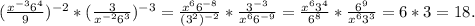 (\frac{x^{-3}6^4}{9})^{-2}*(\frac{3}{x^{-2}6^3})^{-3} =\frac{x^66^{-8}}{(3^2)^{-2}} *\frac{3^{-3}}{x^66^{-9}}=\frac{x^63^4}{6^8}*\frac{6^9}{x^63^3}=6*3=18.