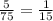 \frac{5}{75}= \frac{1}{15}