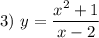 3) ~ y = \dfrac{x^{2} + 1}{x-2}