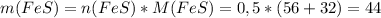 m(FeS)=n(FeS)*M(FeS)=0,5*(56+32)= 44