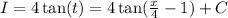 I = 4\tan(t) = 4 \tan( \frac{x}{4} - 1) + C