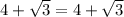 4 + \sqrt{3} = 4 + \sqrt{3}