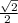 \frac{\sqrt{2} }{2\\}