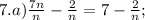 7. a) \frac{7n}{n}-\frac{2}{n}=7-\frac{2}{n};