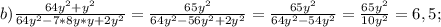 b) \frac{64y^{2}+y^{2}}{64y^{2}-7*8y*y+2y^{2}}=\frac{65y^{2}}{64y^{2}-56y^{2}+2y^{2}}=\frac{65y^{2}}{64y^{2}-54y^{2}}=\frac{65y^{2}}{10y^{2}}=6,5;