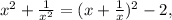 x^2 + {1\over x^2} = (x + {1 \over x})^2 - 2,