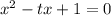 x^2 - tx + 1 = 0