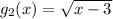 g_2(x)=\sqrt{x-3}