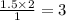 \frac{1.5 \times 2}{1} = 3