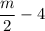 \dfrac{m}{2} - 4