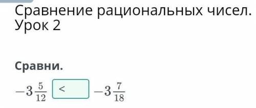 Сравнение рациональных чисел. Урок 2Сравни.НазадПроверить​