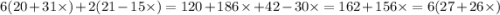 6(20 + 31 \times ) + 2(21 - 15 \times ) = 120 + 186 \times + 42 - 30 \times = 162 + 156 \times = 6(27 + 26 \times )