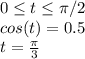 0\leq t\leq \pi/2 \\cos(t)=0.5 \\t= \frac{\pi }{3}