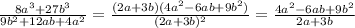 \frac{8a^{3}+27b^{3}}{9b^{2}+12ab+4a^{2}} =\frac{(2a+3b)(4a^{2}-6ab+9b^{2})}{(2a+3b)^{2}} =\frac{4a^{2}-6ab+9b^{2}}{2a+3b}