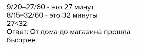 на путь от дома до магазина Таня затратила 9/20 часа, а на обратный путь 8/15 часа. Какой путь Таня