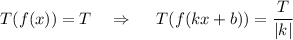 T(f(x))=T\ \ \ \Rightarrow \ \ \ \ T(f(kx+b))=\dfrac{T}{|k|}