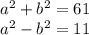 {a}^{2} + {b }^{2} = 61 \\ {a}^{2} - {b}^{2} = 11