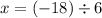 x = ( - 18) \div 6