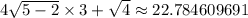 4\sqrt{5-2}\times 3+\sqrt{4}\approx 22.784609691