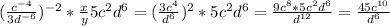 (\frac{c^{-4}}{3d^{-6}})^{-2}*\frac{x}{y} 5c^2d^6=(\frac{3c^4}{d^6})^2*5c^2d^6=\frac{9c^8*5c^2d^6}{d^{12}}=\frac{45c^{10}}{d^6}