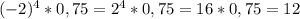 (-2)^4 * 0,75 = 2^4*0,75 = 16*0,75 = 12