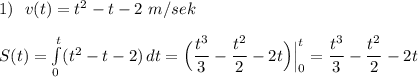 1)\ \ v(t)=t^2-t-2\ m/sek\\\\S(t)=\int \limits _0^{t}(t^2-t-2)\, dt=\Big(\dfrac{t^3}{3}-\dfrac{t^2}{2}-2t\Big)\Big|_0^{t}=\dfrac{t^3}{3}-\dfrac{t^2}{2}-2t