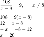 \dfrac{108}{x-8} = 9, ~~~~~x \neq 8\\\\108=9(x-8)\\12=x-8\\-x=-8-12\\x=20