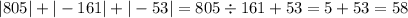 |805| + | - 161| + | - 53| = 805 \div 161 + 53 = 5 + 53 = 58