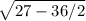 \sqrt{27 - 36/2}