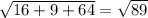 \sqrt{16+9+64} = \sqrt{89}