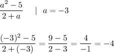 \dfrac{a^2-5}{2+a} ~~~~|~~ a = -3\\\\\\\dfrac{(-3)^2-5}{2+(-3)} = \dfrac{9-5}{2-3} = \dfrac{4}{-1} = -4