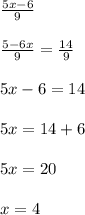 \frac{5x - 6}{9} \\ \\ \frac{5 - 6x}{9} = \frac{14}{9} \\ \\ 5x - 6 = 14 \\ \\ 5x = 14 + 6 \\ \\ 5x = 20 \\ \\ x = 4