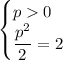 \begin{cases} p0\\ \dfrac{p^2}{2}=2 \end{cases}