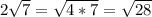 2\sqrt{7} =\sqrt{4*7} =\sqrt{28}