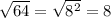 \sqrt{64} =\sqrt{8^{2}} =8