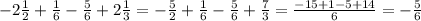 -2\frac{1}{2} + \frac{1}{6} -\frac{5}{6} +2\frac{1}{3} = -\frac{5}{2} +\frac{1}{6} -\frac{5}{6} +\frac{7}{3} = \frac{-15+1-5+14}{6} = -\frac{5}{6}