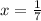 x = \frac{1}{7}